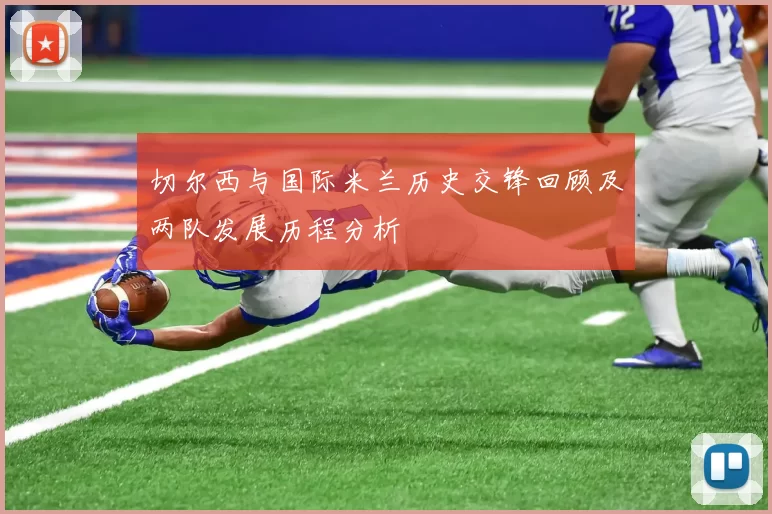 切尔西与国际米兰历史交锋回顾及两队发展历程分析
