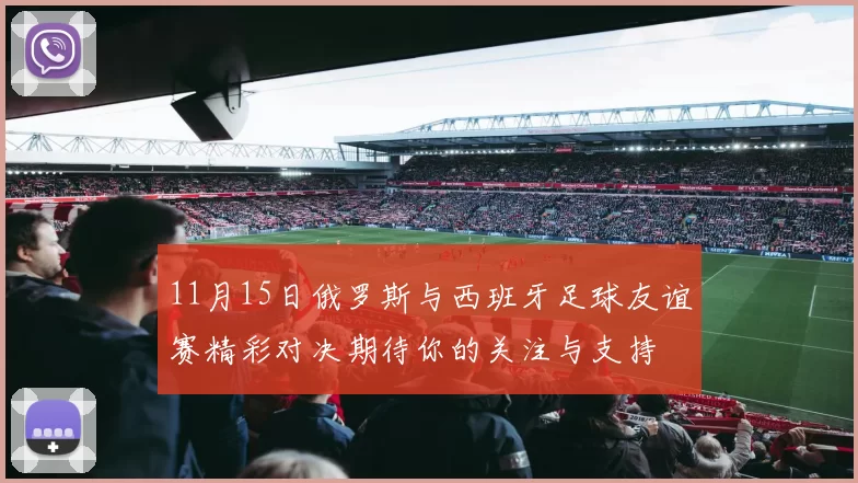11月15日俄罗斯与西班牙足球友谊赛精彩对决期待你的关注与支持