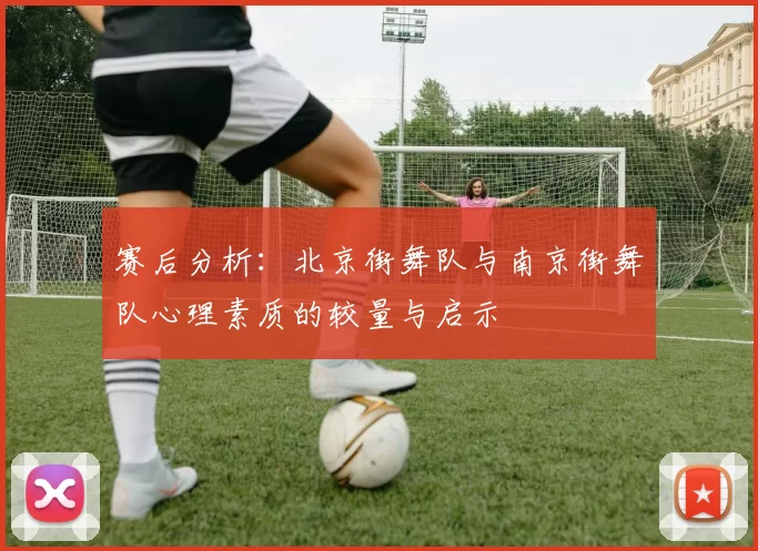 赛后分析：北京街舞队与南京街舞队心理素质的较量与启示