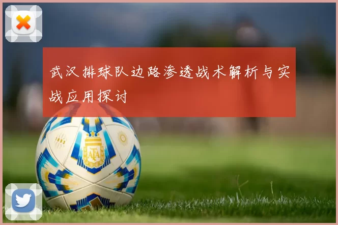 武汉排球队边路渗透战术解析与实战应用探讨