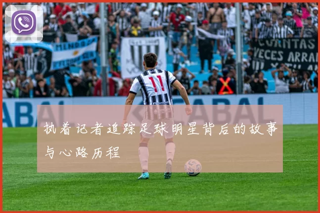 执着记者追踪足球明星背后的故事与心路历程