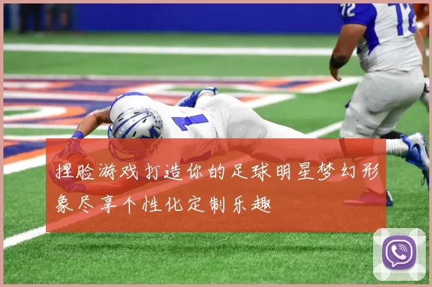 捏脸游戏打造你的足球明星梦幻形象尽享个性化定制乐趣