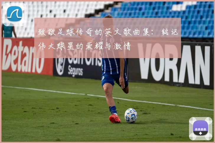 致敬足球传奇的英文歌曲集：铭记伟大球星的荣耀与激情